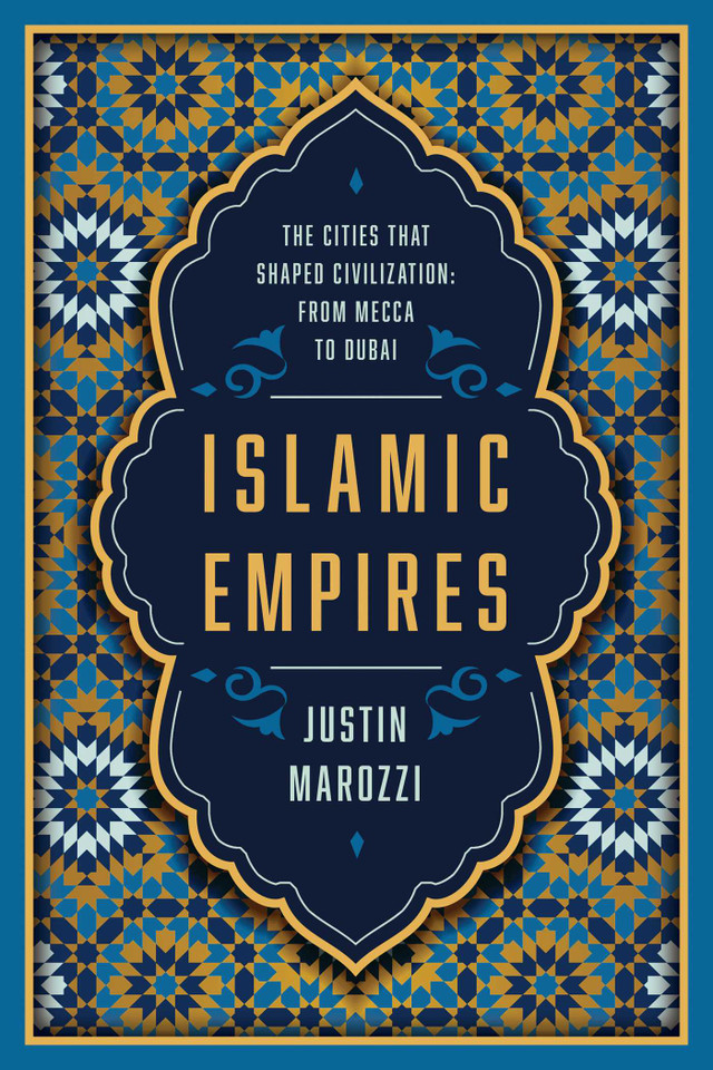 Islamic Empires: The Cities that Shaped Civilization: From Mecca to Dubai book cover by Justin Marozzi