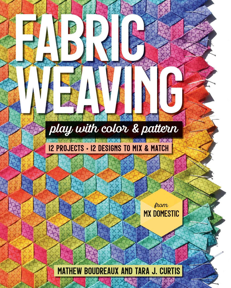 Fabric Weaving: Play with Color & Pattern; 12 Projects, 12 Designs to Mix & Match book cover by Mathew Boudreaux, Tara J Curtis