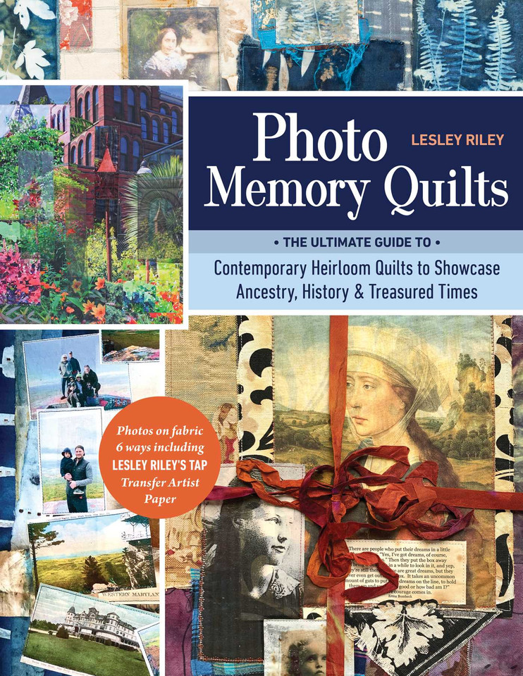 Photo Memory Quilts: The Ultimate Guide to Contemporary Heirloom Quilts to Showcase Ancestry, History, & Treasured Times book cover by Lesley Riley