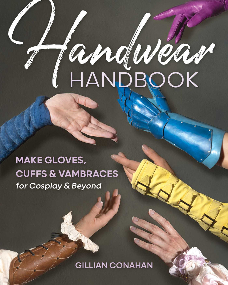 Handwear Handbook: Make Gloves, Cuffs & Vambraces for Cosplay & Beyond book cover by Gillian Conahan