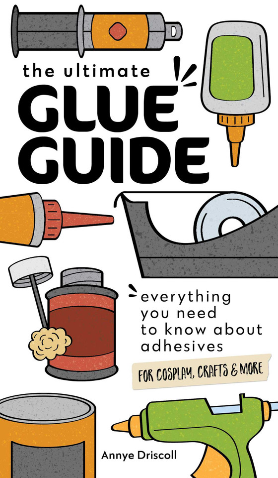 The Ultimate Glue Guide: Everything You Need to Know About Adhesives for Cosplay, Crafts & More book cover by Annye Driscoll