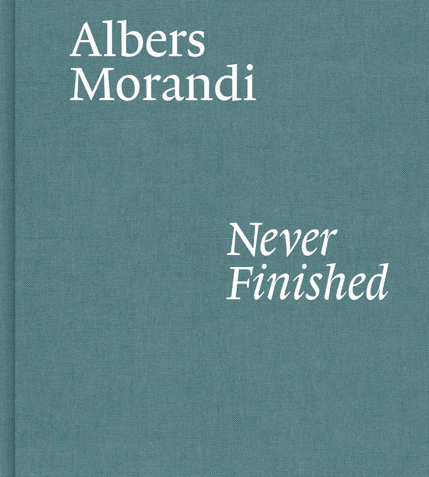 Albers and Morandi: Never Finished book cover by Josef Albers, Giorgio Morandi, Laura Mattioli