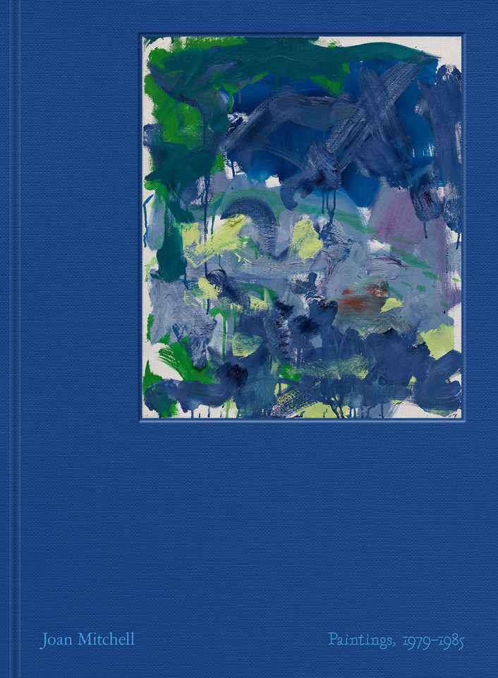 Joan Mitchell: Paintings: 1979–1985 book cover by Joan Mitchell, Julie Otsuka, Shinique Smith, Yves Michaud, Lily Stockman