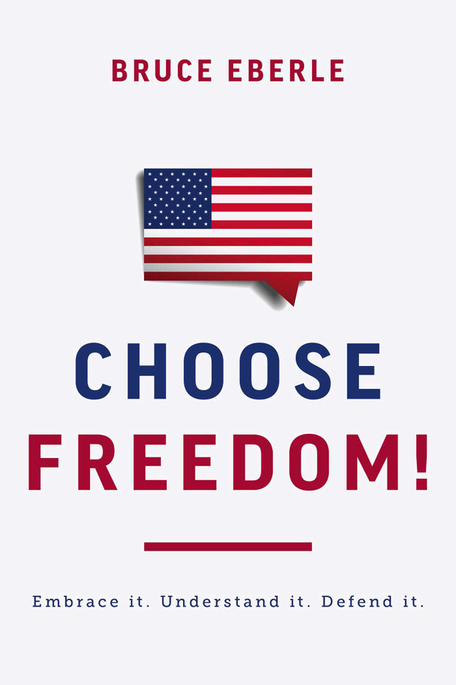 Choose Freedom!: Embrace it. Understand it. Defend it. book cover by Bruce Eberle