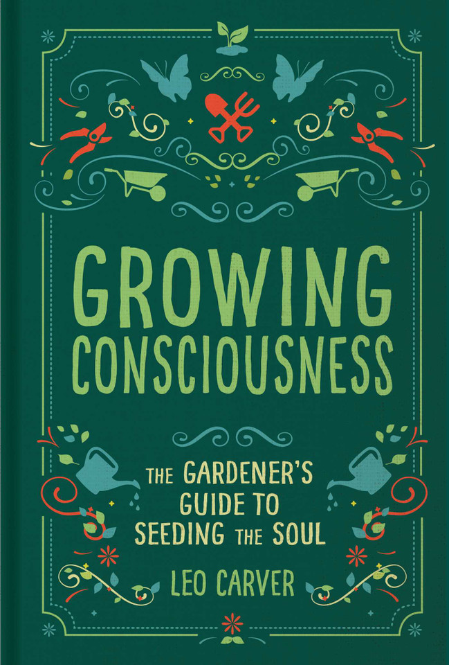 Growing Consciousness: The Gardener's Guide to Seeding the Soul (Gardening and Mindfulness, Natural Healing, Garden & Therapy) book cover by Leo Carver