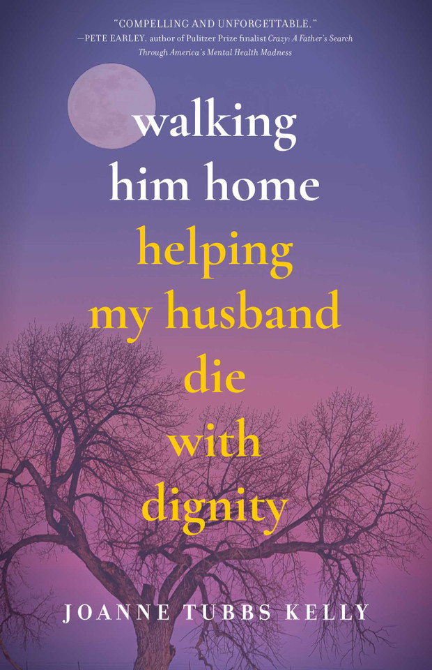 Walking Him Home: Helping My Husband Die with Dignity book cover by Joanne Tubbs Kelly