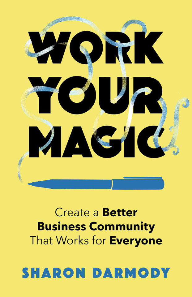 Work Your Magic: Create a Better Business Community That Works for Everyone book cover by Sharon Darmody