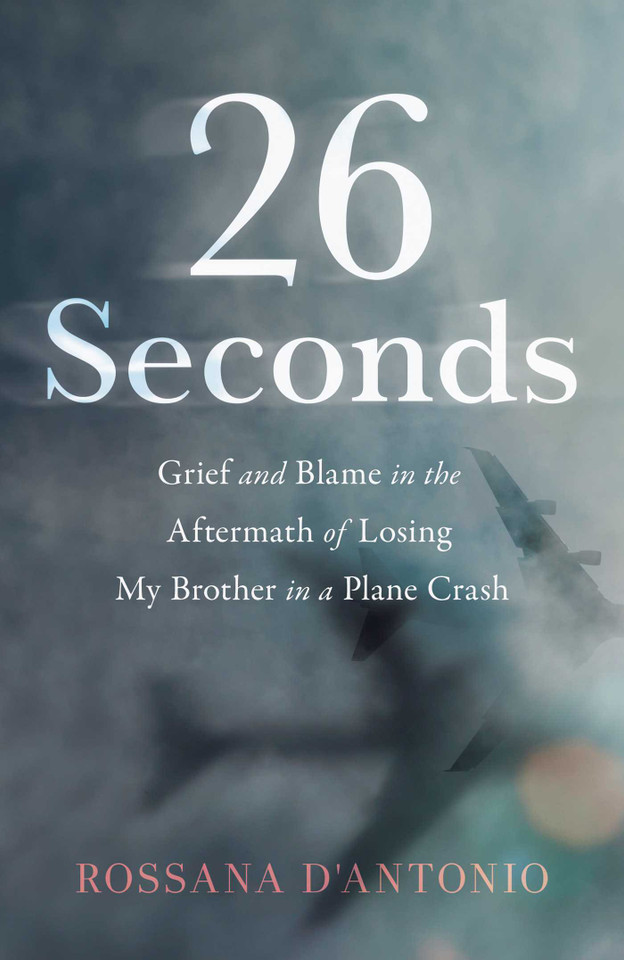26 Seconds: Grief and Blame in the Aftermath of Losing My Brother in a Plane Crash book cover by Rossana D'Antonio