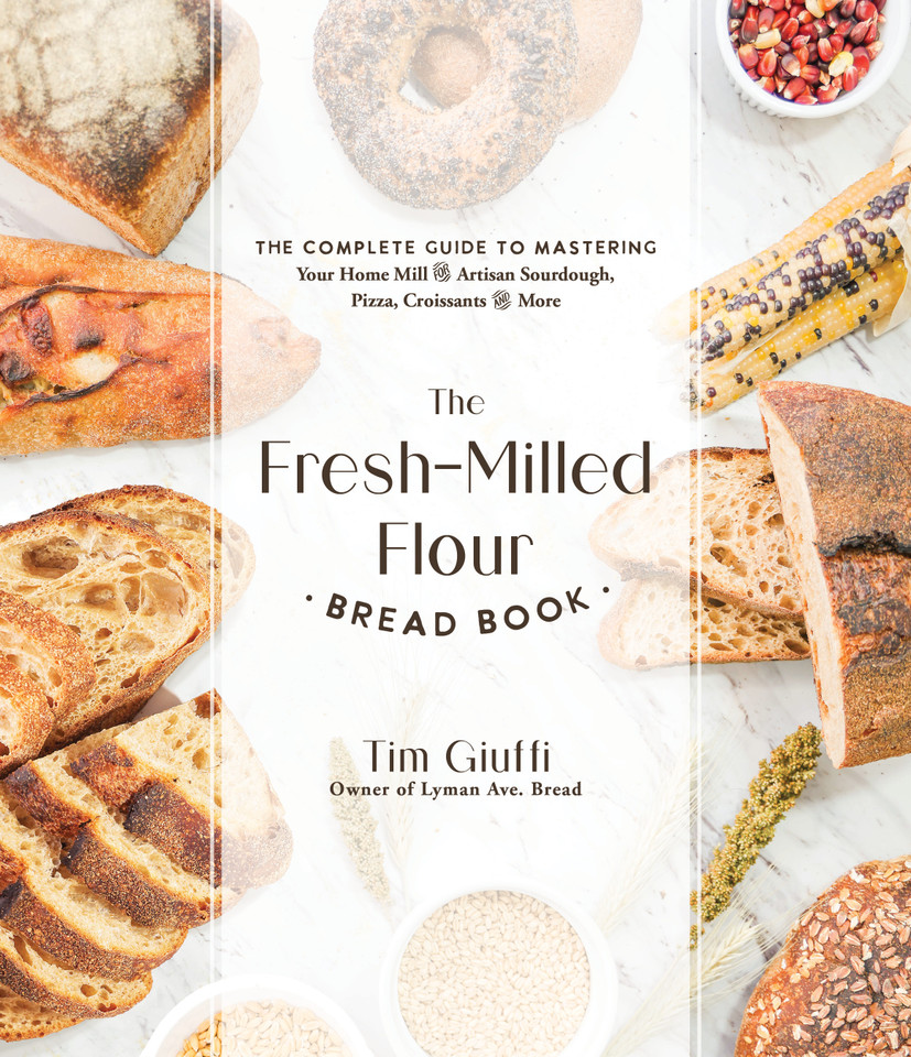 The Fresh-Milled Flour Bread Book: The Complete Guide to Mastering Your Home Mill for Artisan Sourdough, Pizza, Croissants and More book cover by Tim Giuffi