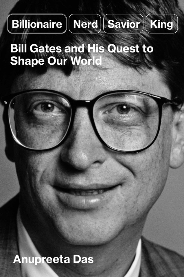 Billionaire, Nerd, Savior, King: Bill Gates and His Quest to Shape Our World book cover by Anupreeta Das