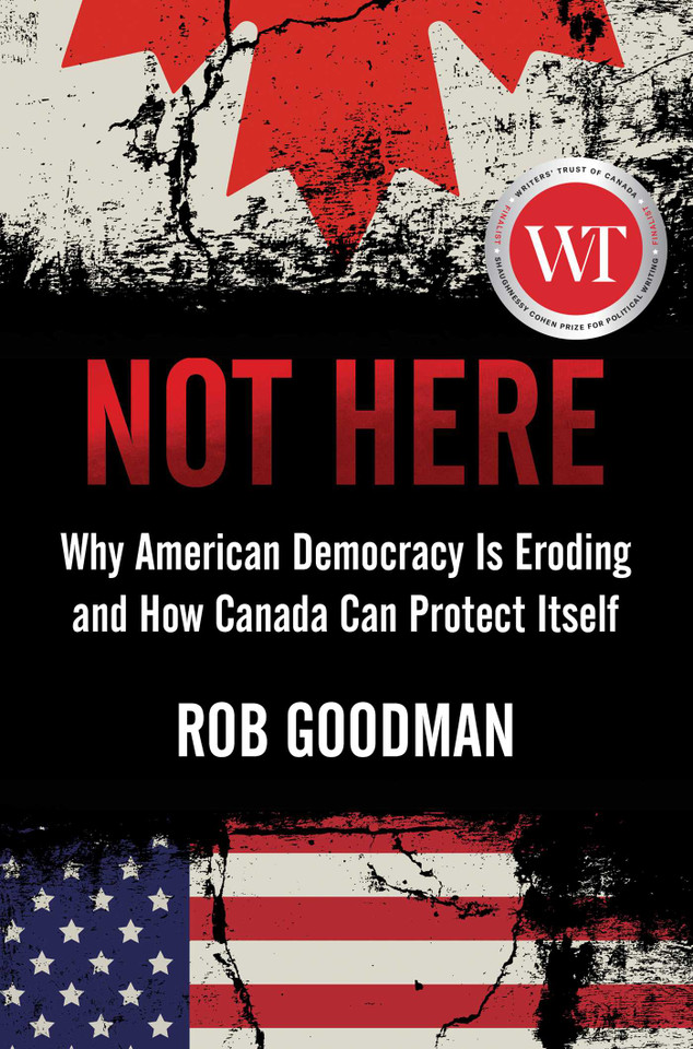 Not Here: Why American Democracy Is Eroding and How Canada Can Protect Itself book cover by Rob Goodman
