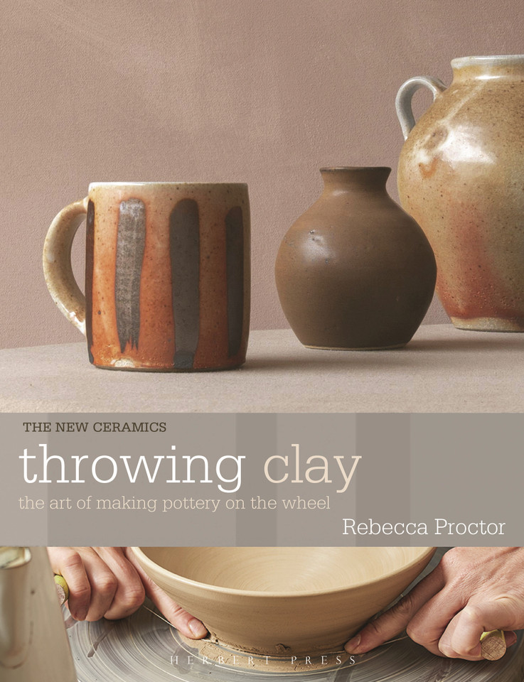 Throwing Clay: The Art of Making Pottery On The Wheel (New Ceramics) book cover by Rebecca Proctor