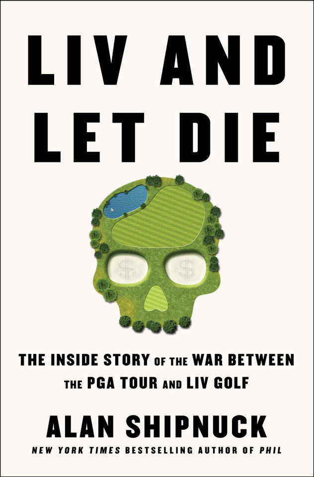 LIV and Let Die: The Inside Story of the War Between the PGA Tour and LIV Golf book cover by Alan Shipnuck