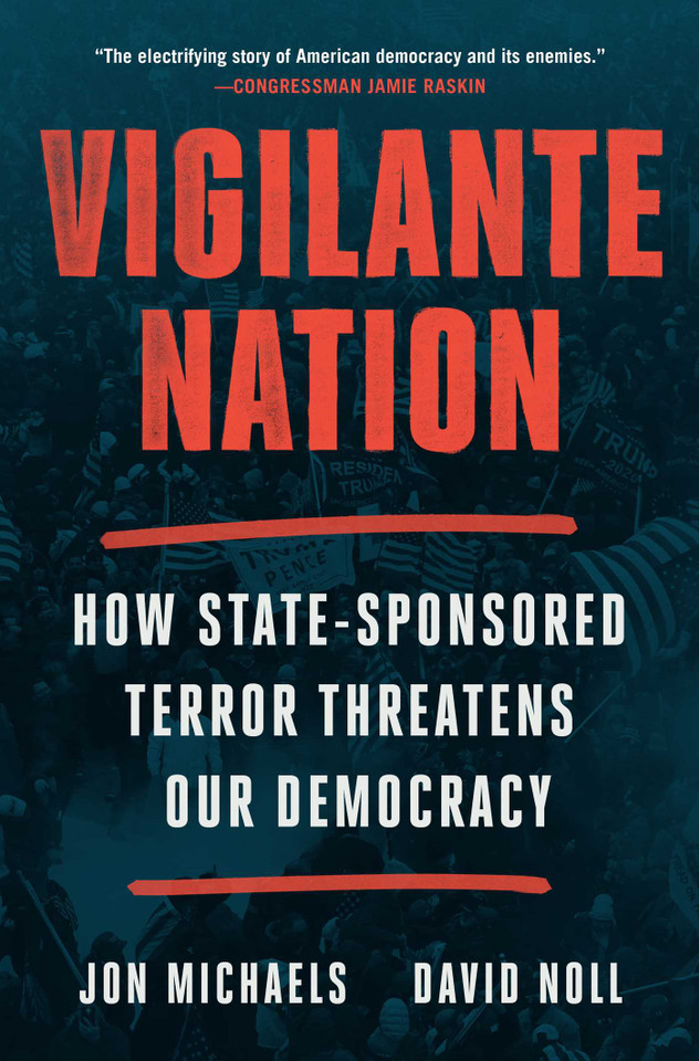 Vigilante Nation: How State-Sponsored Terror Threatens Our Democracy book cover by Jon Michaels, David Noll