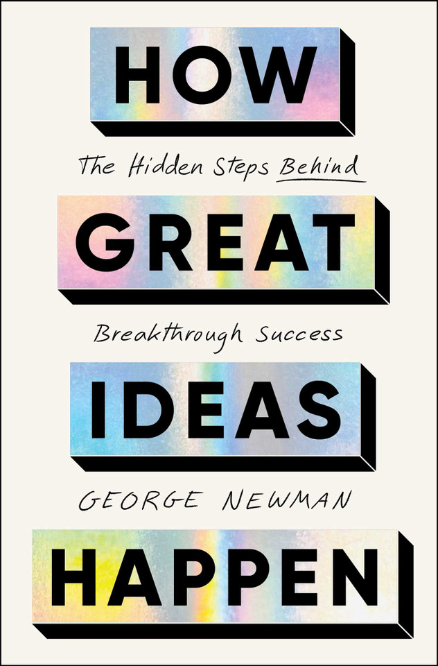 How Great Ideas Happen: The Hidden Steps Behind Breakthrough Success book cover by George Newman