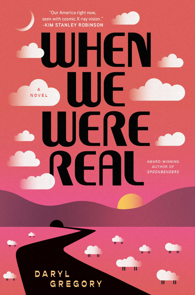 When We Were Real: A Novel book cover by Daryl Gregory