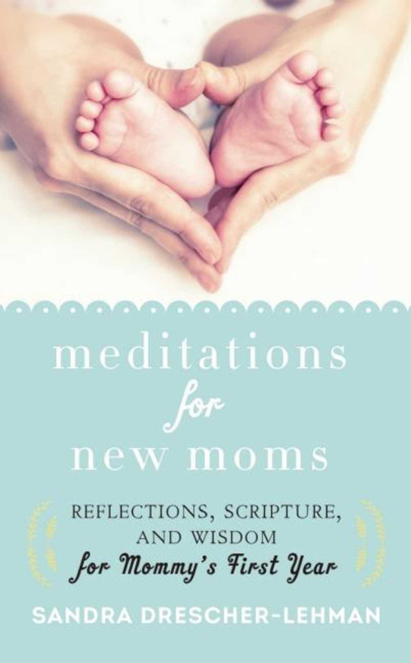 Meditations for New Moms: Reflections, Scripture, and Wisdom for Mommy's First Year book cover by Sandra Drescher-Lehman