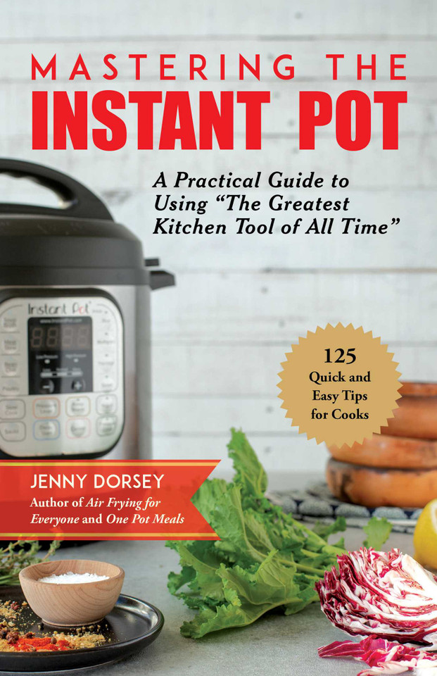 Mastering the Instant Pot: A Practical Guide to Using "The Greatest Kitchen Tool of All Time" book cover by Jenny Dorsey
