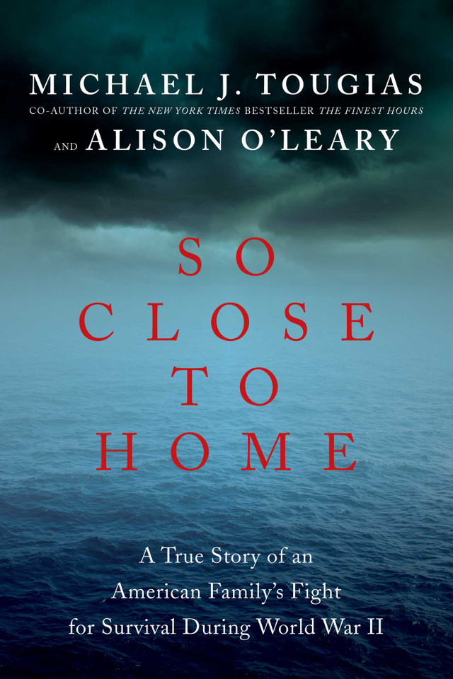 So Close to Home: A True Story of an American Family's Fight for Survival During World War II book cover by Michael J Tougias, Alison O'Leary