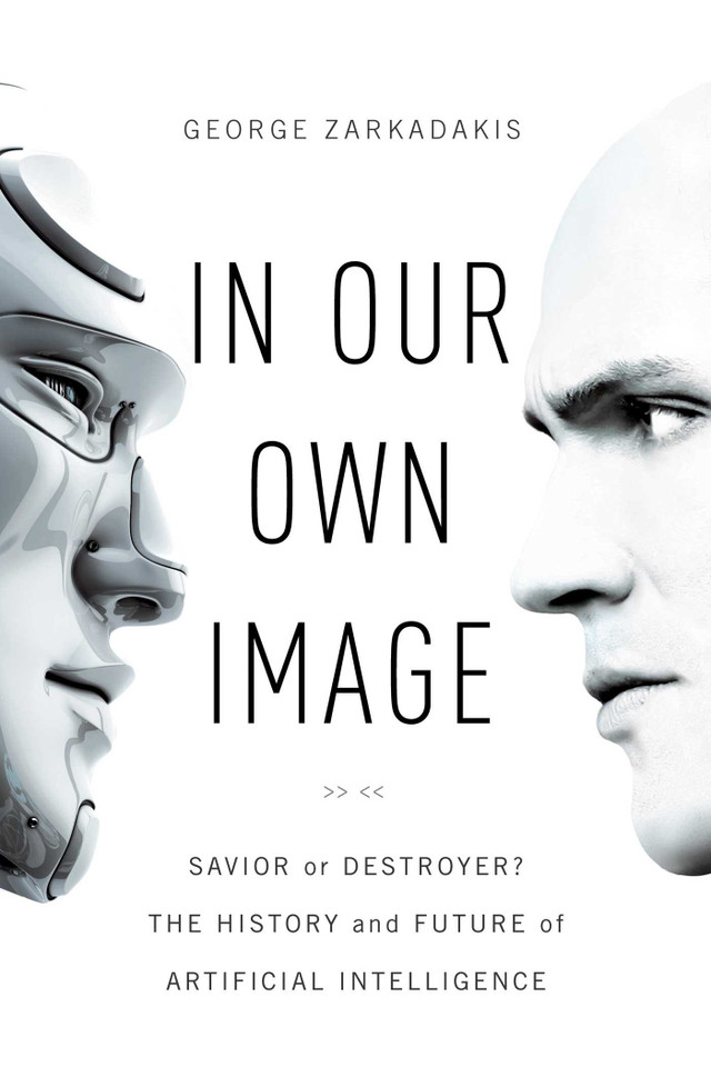 In Our Own Image: Savior or Destroyer? The History and Future of Artificial Intelligence book cover by George Zarkadakis