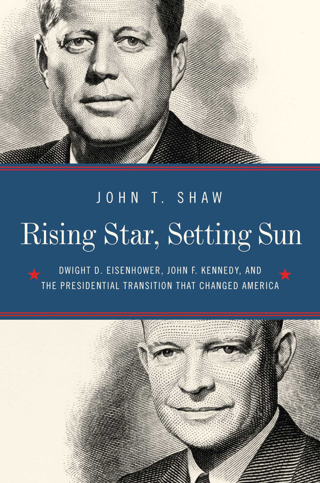 Rising Star, Setting Sun: Dwight D. Eisenhower, John F. Kennedy, and the Presidential Transition that Changed America book cover by John T Shaw