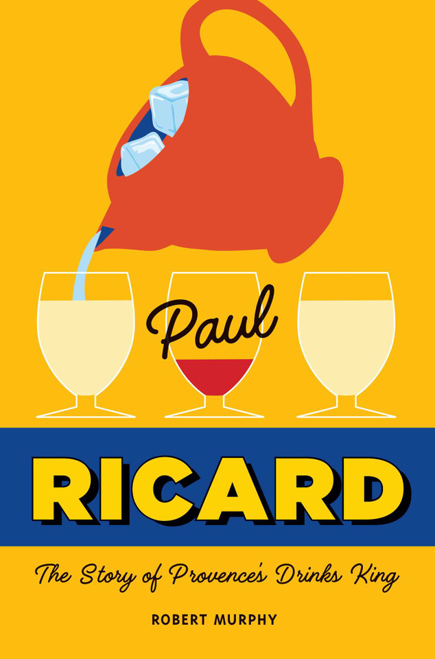 Paul Ricard: The Story of Provence's Drinks King book cover by Robert Murphy