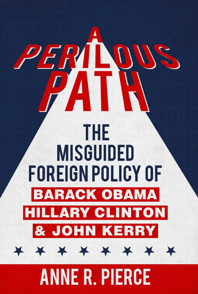 A Perilous Path: The Misguided Foreign Policy of Barack Obama, Hillary Clinton and John Kerry book cover by Anne  R.  Pierce