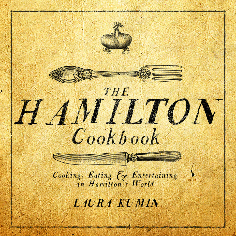 The Hamilton Cookbook: Cooking, Eating, and Entertaining in Hamilton's World book cover by Laura Kumin