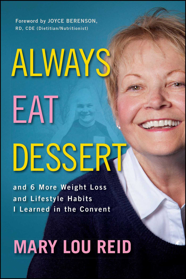 Always Eat Dessert…: and 6 More Weight Loss and Lifestyle Habits I Learned in the Convent book cover by Mary Lou Reid