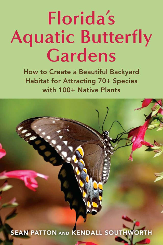 Florida's Aquatic Butterfly Gardens: How to Create a Beautiful Backyard Habitat for Attracting 70+ species with 100+ Native Plants book cover by Sean Patton, Kendall Southworth