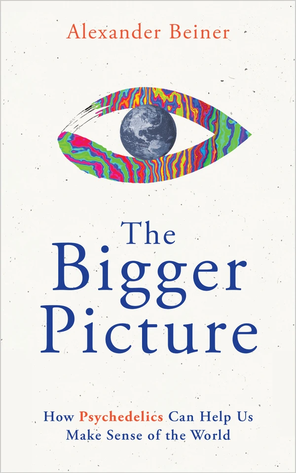 The Bigger Picture: How Psychedelics Can Help Us Make Sense of the World book cover by Alexander Beiner