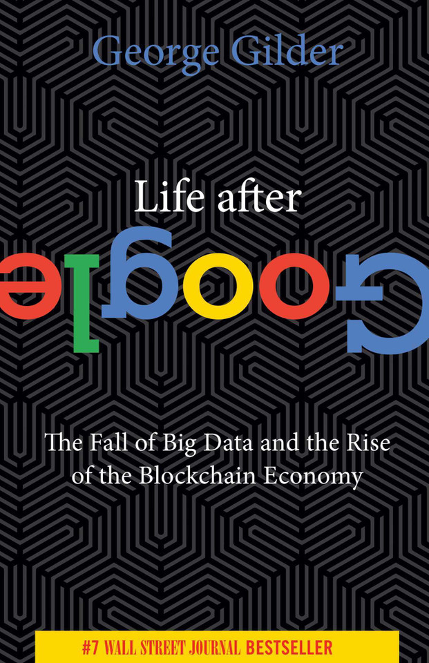 Life After Google: The Fall of Big Data and the Rise of the Blockchain Economy book cover by George Gilder