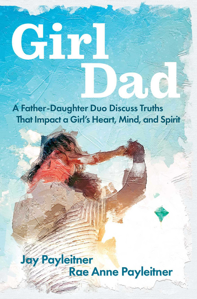 GirlDad: A Father-Daughter Duo Discuss Truths That Impact a Girl's Heart, Mind, and Spirit book cover by Jay Payleitner, Rae Anne Payleitner