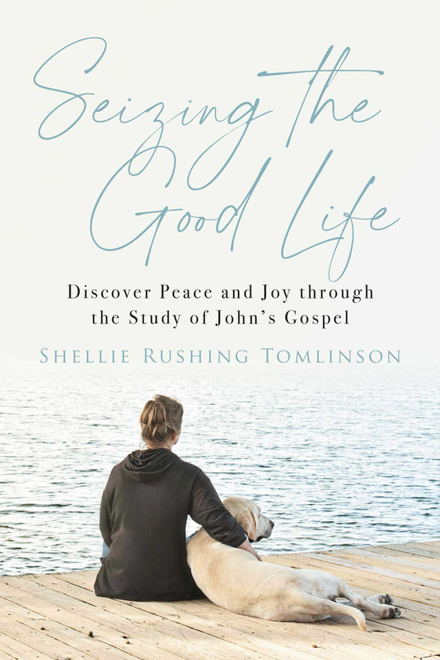 Seizing the Good Life: Discover Peace and Joy through the Study of John's Gospel book cover by Shellie Rushing Tomlinson