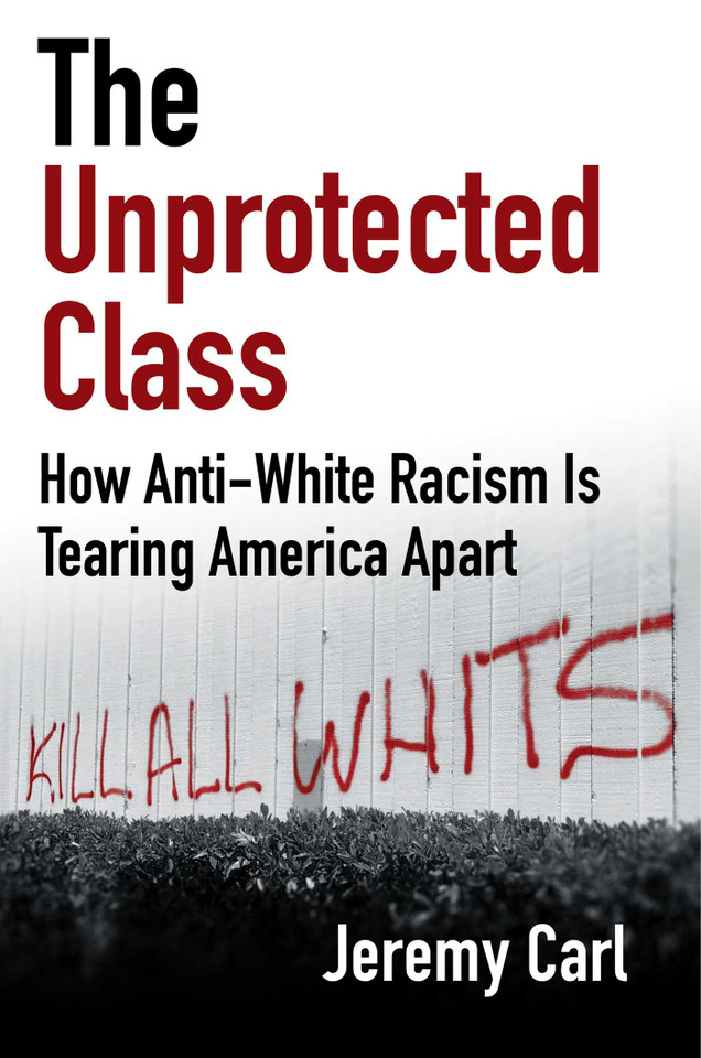 The Unprotected Class: How Anti-White Racism Is Tearing America Apart book cover by Jeremy Carl