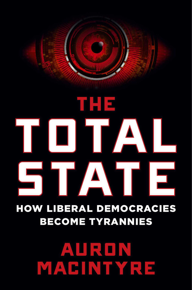 The Total State: How Liberal Democracies Become Tyrannies book cover by Auron MacIntyre