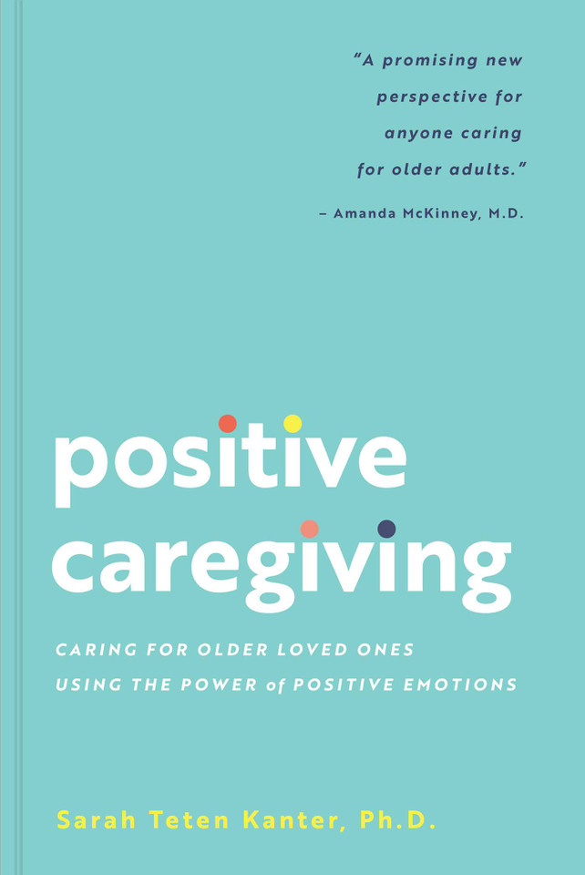 Positive Caregiving: Caring for Older Loved Ones Using the Power of Positive Emotions book cover by Sarah Teten Kanter