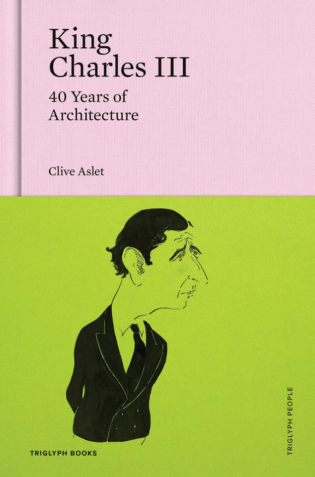 King Charles III: 40 Years of Architecture (Triglyph People) book cover by Clive Aslet