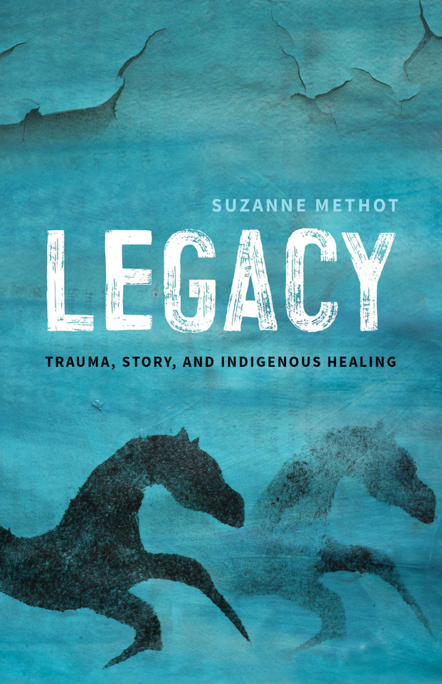 Legacy: Trauma, Story, and Indigenous Healing book cover by Suzanne Methot