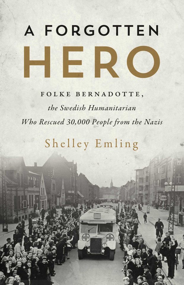 A Forgotten Hero: Folke Bernadotte, the Swedish Humanitarian Who Rescued 30,000 People from the Nazis book cover by Shelley Emling
