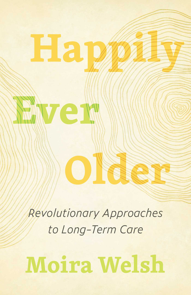 Happily Ever Older: Revolutionary Approaches to Long-Term Care book cover by Moira Welsh