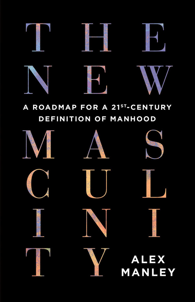 The New Masculinity: A Roadmap for a 21st-Century Definition of Manhood book cover by Alex Manley