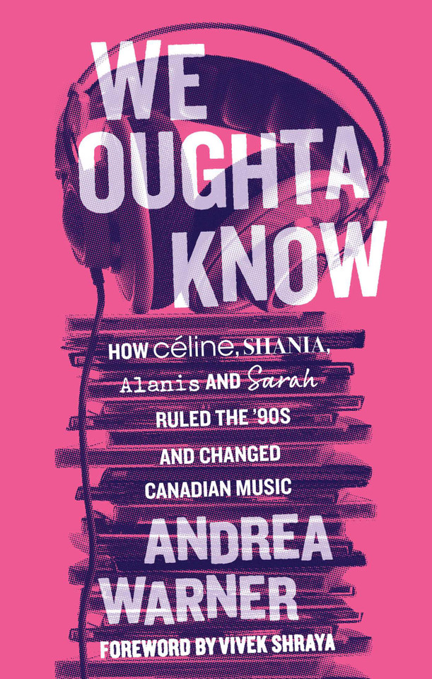 We Oughta Know: How Céline, Shania, Alanis, and Sarah Ruled the '90s and Changed Music book cover by Andrea Warner