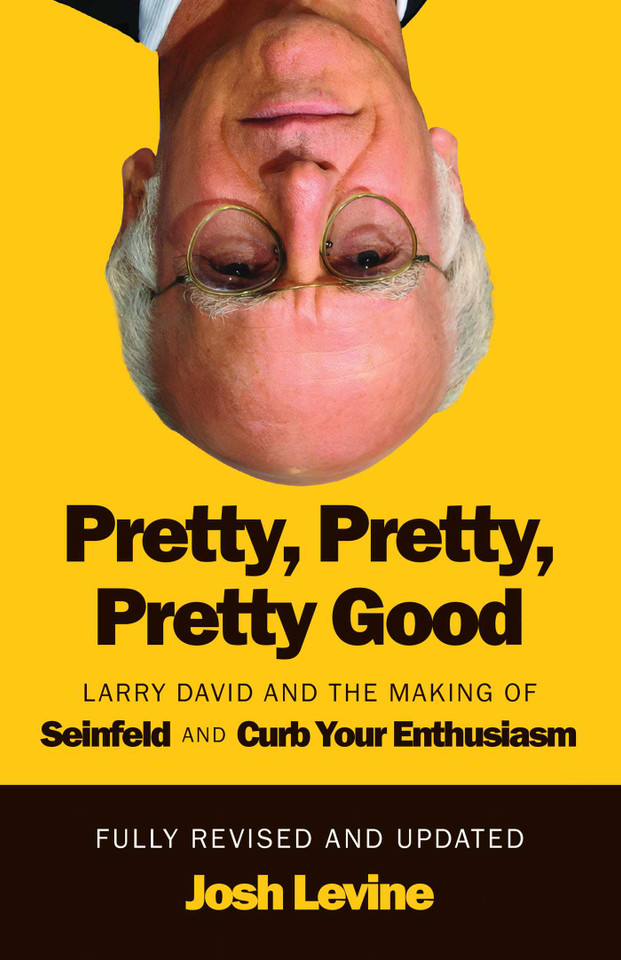 Pretty, Pretty, Pretty Good: Larry David and the Making of Seinfeld and Curb Your Enthusiasm, Fully Revised and Updated book cover by Josh Levine