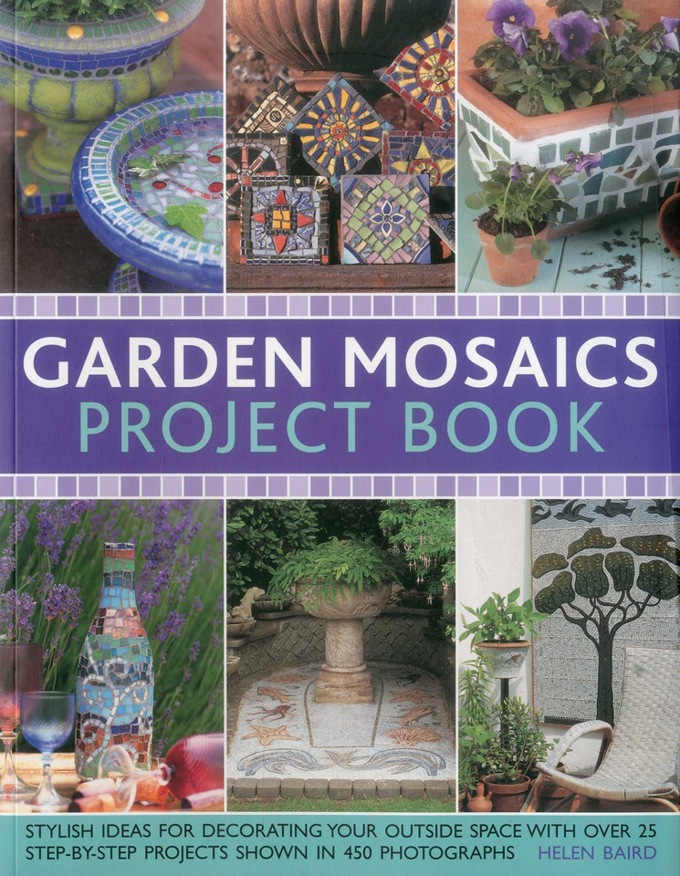 Garden Mosaics Project Book: Stylish ideas for decorating your outside space with over 400 stunning photographs and 25 step-by-step projects book cover by Helen Baird
