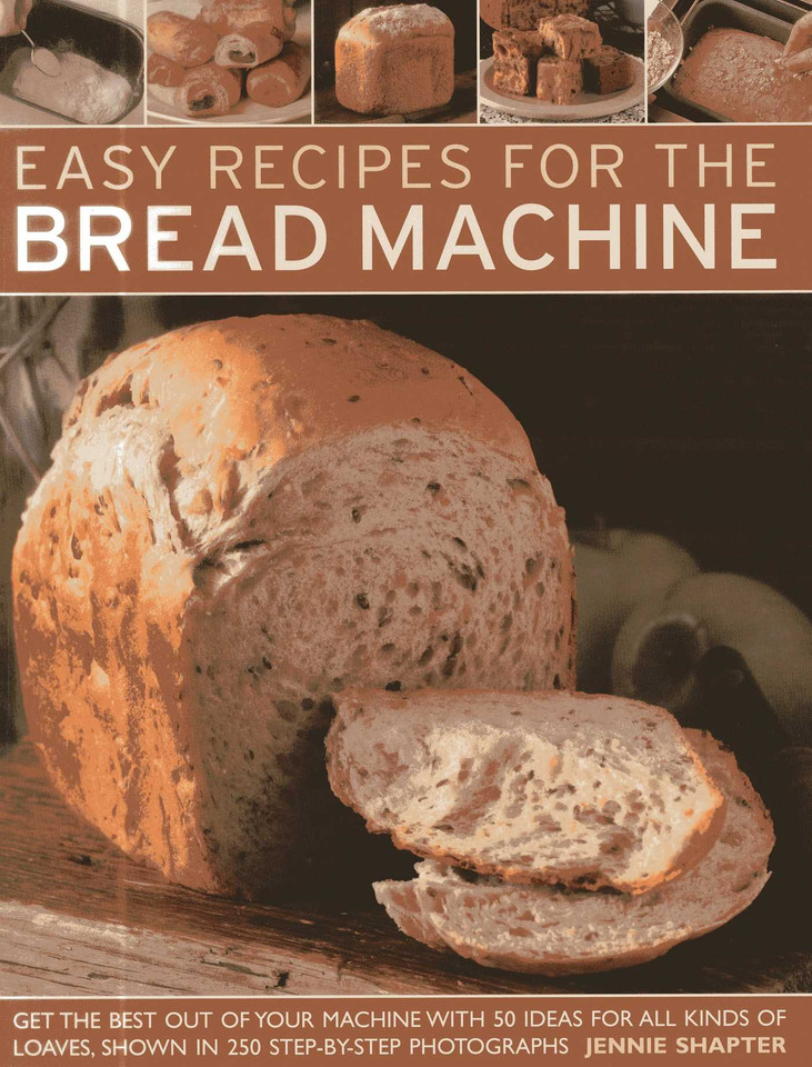 Easy Recipes for the Bread Machine: Get the Best Out of Your Bread Machine with 50 Ideas for all Kinds of Loaves, Shown in 250 Step-by-Step Photographs book cover by Jennie Shapter