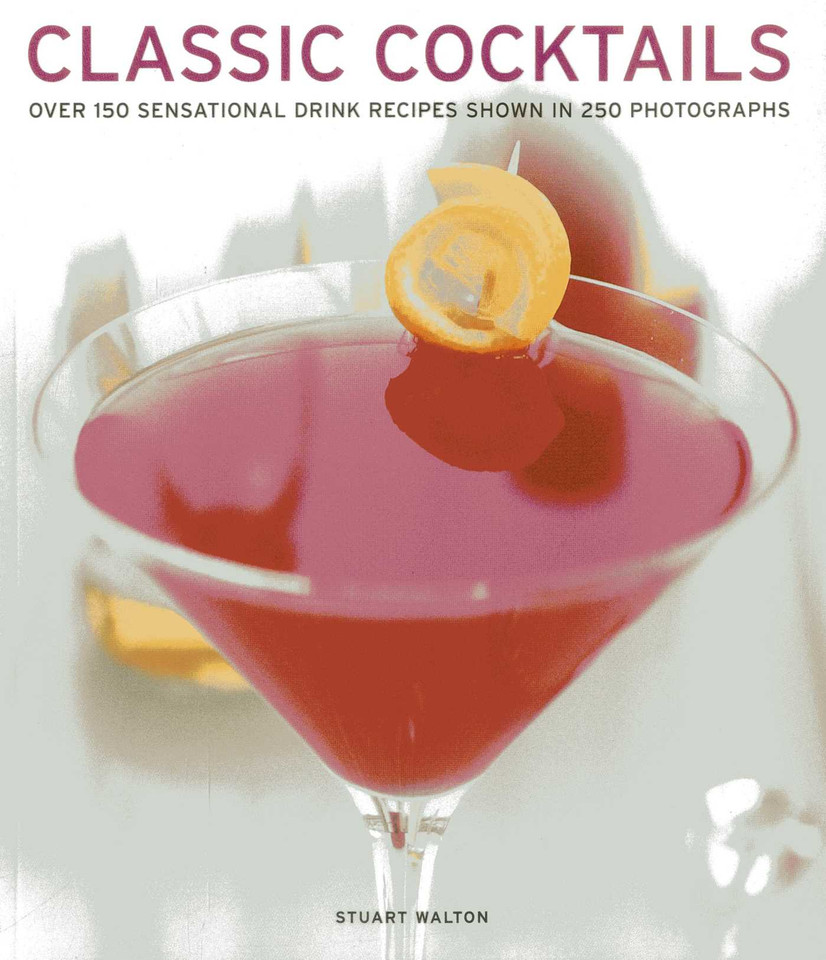 Classic Cocktails: Over 150 Sensational Drink Recipes Shown In 250 Photographs book cover by Stuart Walton