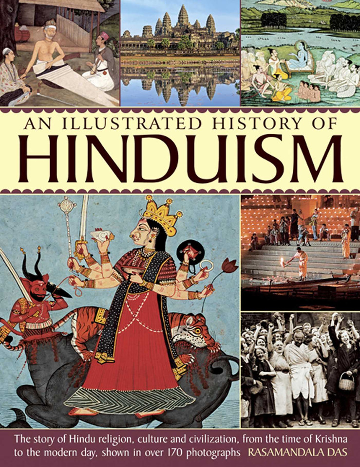 Illustrated History Of Hinduism: The Story Of Hindu Religion, Culture And Civilization, From The Time Of Krishna To The Modern Day, Shown In Over 170 Photographs book cover by Rasamandala Das