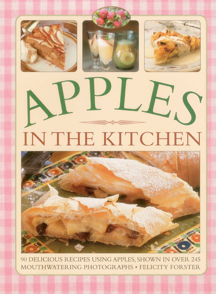 Apples in the Kitchen: 90 Delicious Recipes Using Apples, Shown In Over 245 Mouthwatering Photographs book cover by Felicity Forster
