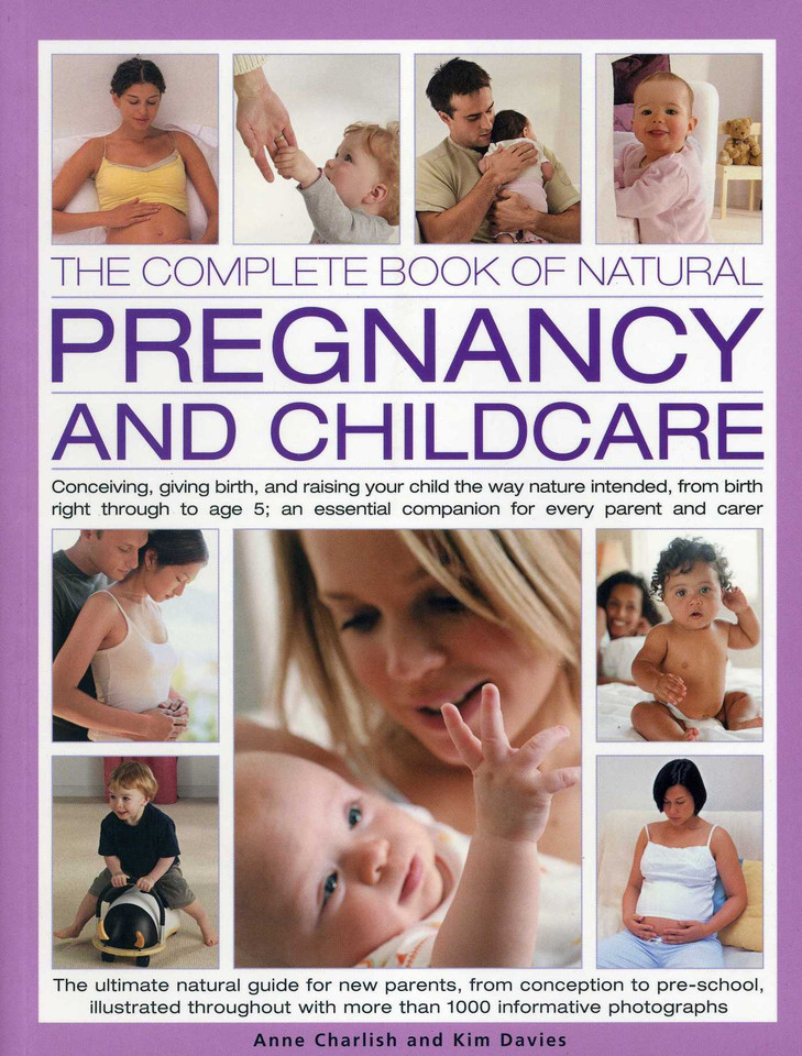 The Complete Book of Natural Pregnancy and Childcare: Conceiving, Giving Birth And Raising Your Child The Way Nature Intended, From Birth Right Through To Age 5; An Essential Companion For Every Parent And Carer book cover by Anne Charlish, Kim Davies